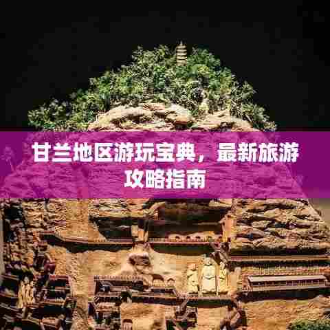 甘兰地区游玩宝典，最新旅游攻略指南