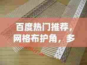 百度热门推荐,网格布护角,多功能材料的深度探索