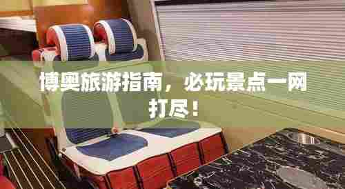 博奥旅游指南,必玩景点一网打尽!