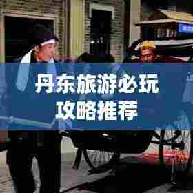 丹东旅游必玩攻略推荐