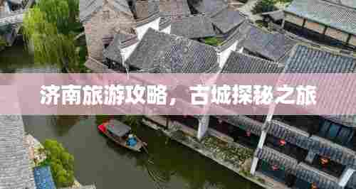 济南旅游攻略,古城探秘之旅