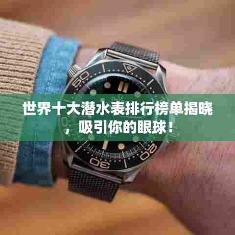 世界十大潜水表排行榜单揭晓,吸引你的眼球!