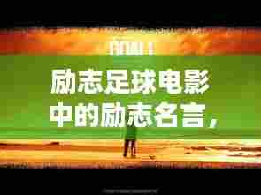 励志足球电影中的励志名言，激发你的斗志！