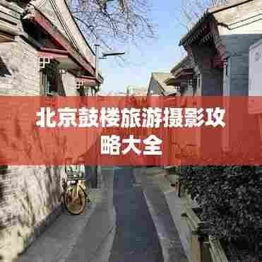 北京鼓楼旅游摄影攻略大全