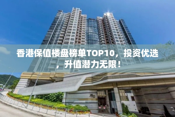香港保值楼盘榜单TOP10，投资优选，升值潜力无限！