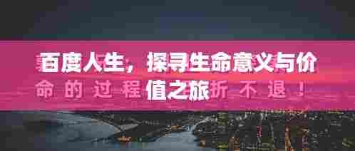 百度人生,探寻生命意义与价值之旅