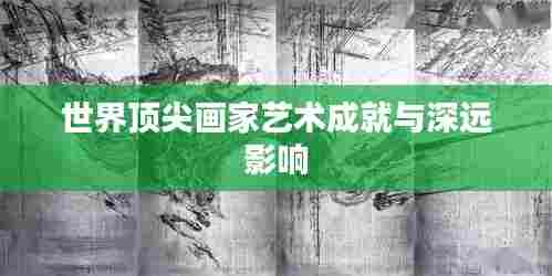 世界顶尖画家艺术成就与深远影响