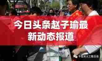 今日头条赵子瑜最新动态报道