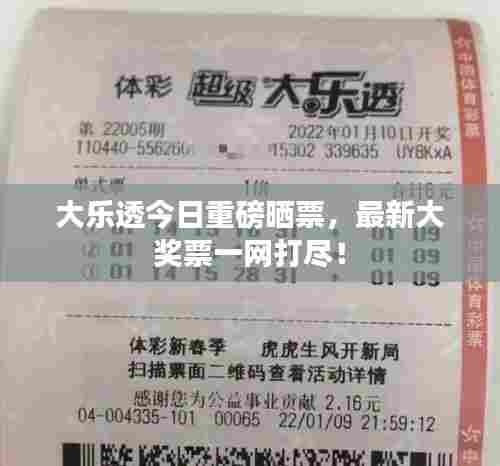 大乐透今日重磅晒票,最新大奖票一网打尽!