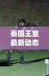 泰国王室最新动态揭秘