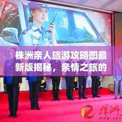 株洲亲人旅游攻略图最新版揭秘,亲情之旅的绝佳选择!