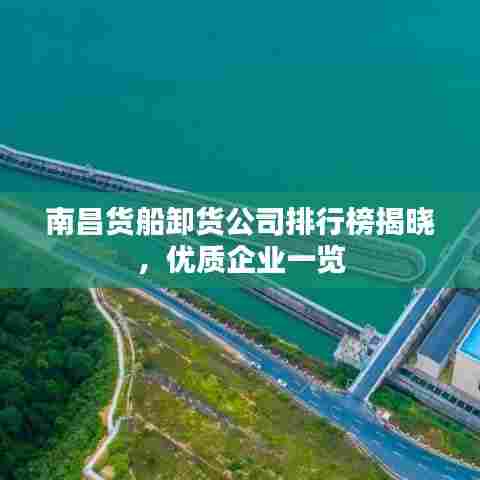 南昌货船卸货公司排行榜揭晓,优质企业一览