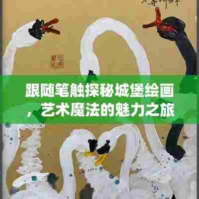 跟随笔触探秘城堡绘画,艺术魔法的魅力之旅