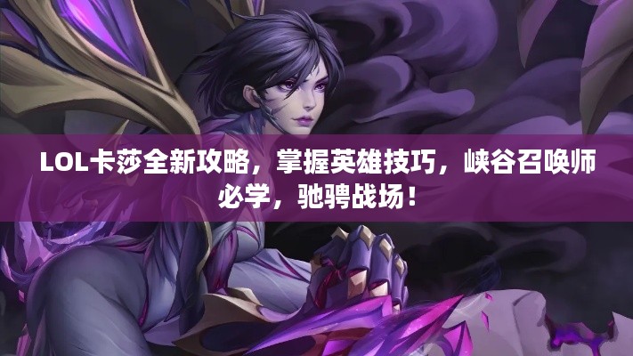 LOL卡莎全新攻略,掌握英雄技巧,峡谷召唤师必学,驰骋战场!