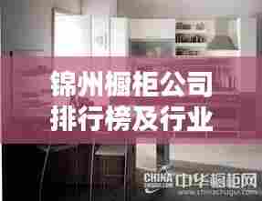 锦州橱柜公司排行榜及行业深度解析