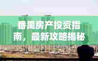 番禺房产投资指南,最新攻略揭秘!