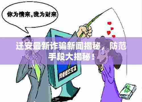 迁安最新诈骗新闻揭秘,防范手段大揭秘!