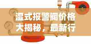 湿式报警阀价格大揭秘,最新行情与选购指南