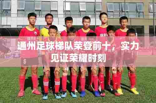 通州足球梯队荣登前十,实力见证荣耀时刻