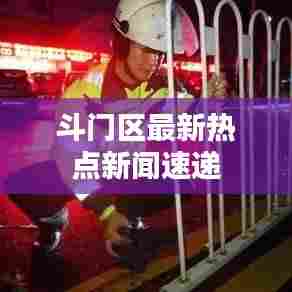 斗门区最新热点新闻速递