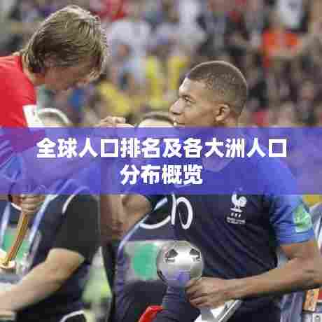 全球人口排名及各大洲人口分布概览