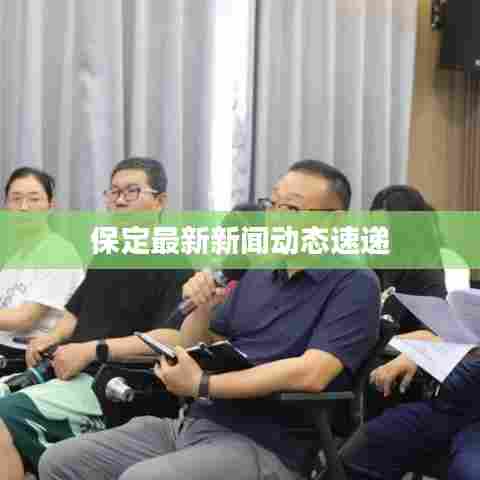 保定最新新闻动态速递