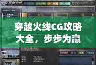 穿越火线CG攻略大全,步步为赢,成为战场精英的秘诀!