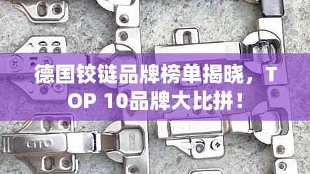 德国铰链品牌榜单揭晓,TOP 10品牌大比拼!