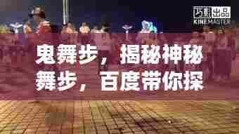 鬼舞步,揭秘神秘舞步,百度带你探秘舞蹈世界!