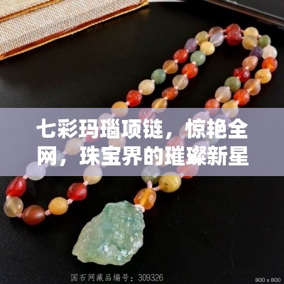 七彩玛瑙项链,惊艳全网,珠宝界的璀璨新星,百度带你探秘!