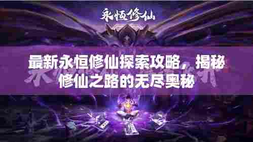 最新永恒修仙探索攻略,揭秘修仙之路的无尽奥秘