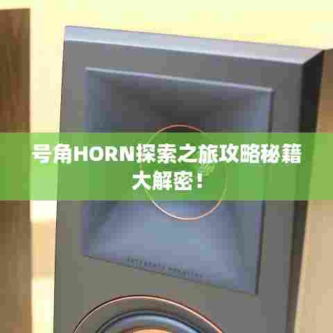 号角HORN探索之旅攻略秘籍大解密!