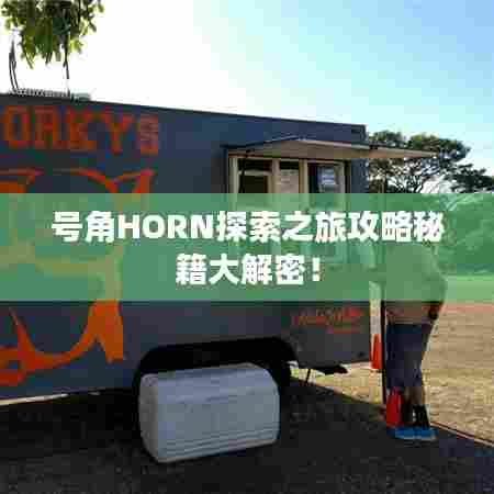 号角HORN探索之旅攻略秘籍大解密!