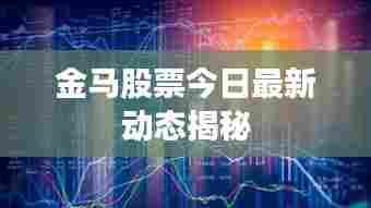 金马股票今日最新动态揭秘