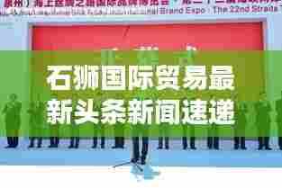 石狮国际贸易最新头条新闻速递
