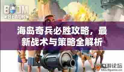 海岛奇兵必胜攻略，最新战术与策略全解析