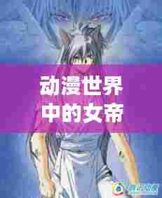 动漫世界中的女帝TOP10，魅力无限，谁与争锋？