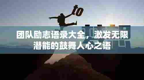 团队励志语录大全,激发无限潜能的鼓舞人心之语