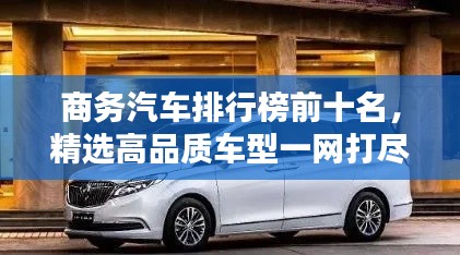 商务汽车排行榜前十名,精选高品质车型一网打尽