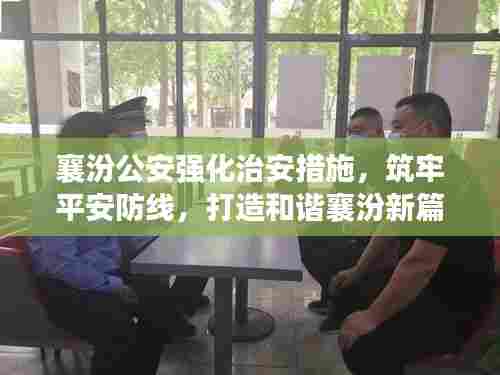 襄汾公安强化治安措施，筑牢平安防线，打造和谐襄汾新篇章