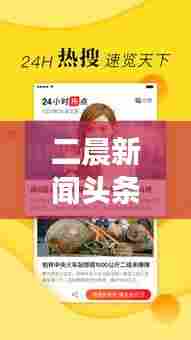 二晨新闻头条,揭秘全球最新动态,新闻世界探索不停歇