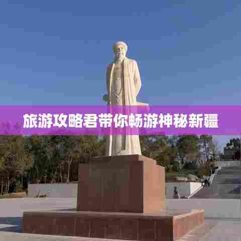 旅游攻略君带你畅游神秘新疆