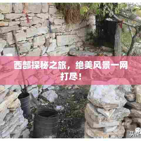 西部探秘之旅，绝美风景一网打尽！