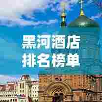 黑河酒店排名榜单TOP10揭晓！