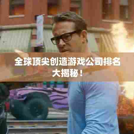 全球顶尖创造游戏公司排名大揭秘！