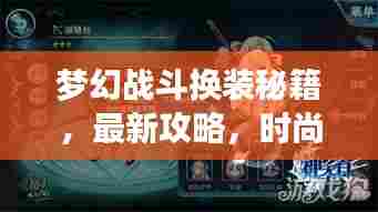 梦幻战斗换装秘籍,最新攻略,时尚与力量的完美融合!