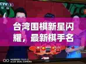 台湾围棋新星闪耀,最新棋手名单揭秘,聚焦璀璨明星之光辉