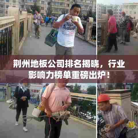 荆州地板公司排名揭晓,行业影响力榜单重磅出炉!