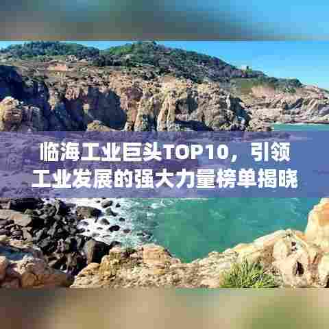临海工业巨头TOP10,引领工业发展的强大力量榜单揭晓