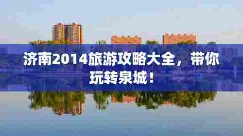济南2014旅游攻略大全,带你玩转泉城!